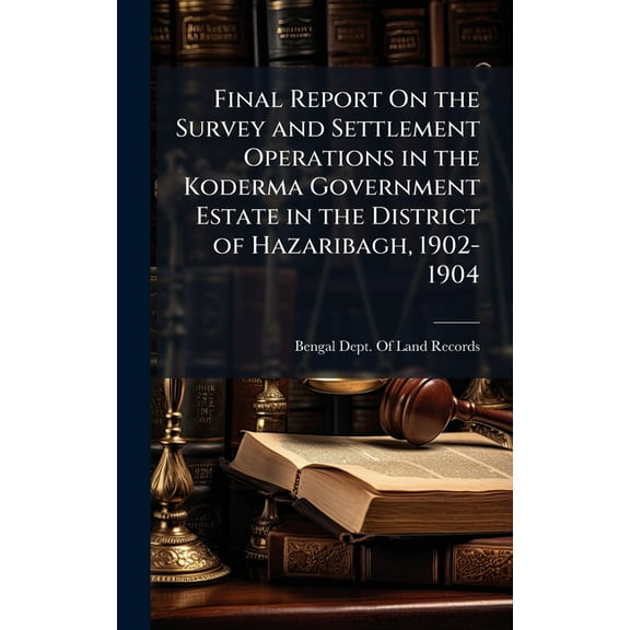 Final Report On the Survey and Settlement Operations in the Koderma Government Estate in the District of Hazaribagh, 190, (Hardcover)