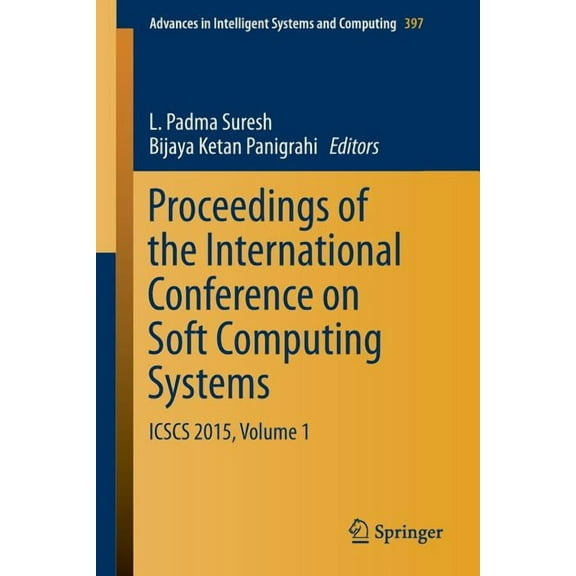 Advances in Intelligent Systems and Comp Proceedings of the International Conference on Soft Computing Systems: Icscs 2015, Volume 1, Book 397, (Paperback)