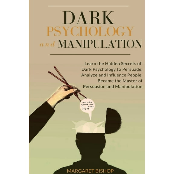 Dark Psychology and Manipulation: Learn the hidden secrets of Dark Psychology to Persuade Analyze and Influence people. , (Paperback)