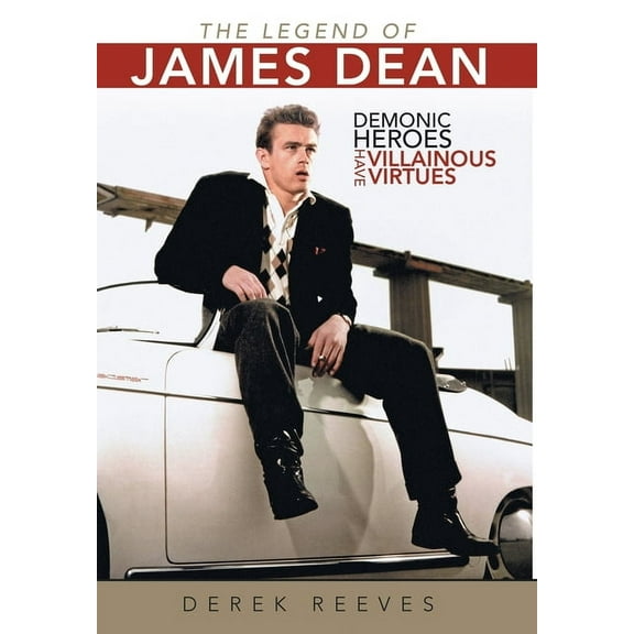 The Legend of James Dean: Demonic Heroes Have Villainous Virtues, (Hardcover)