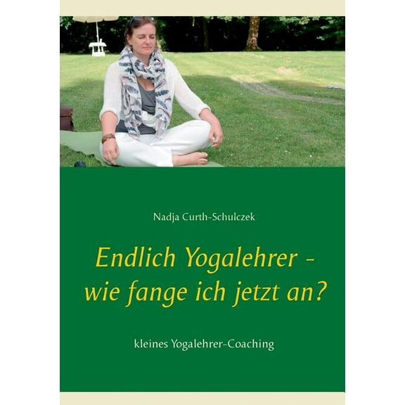 Endlich Yogalehrer - wie fange ich jetzt an?: kleines Yogalehrer-Coaching, (Paperback)