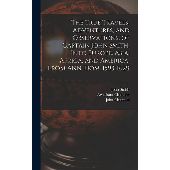The True Travels, Adventures, and Observations, of Captain John Smith, Into Europe, Asia, Africa, and America, From Ann. Dom. 1593-1629 (Hardcover)