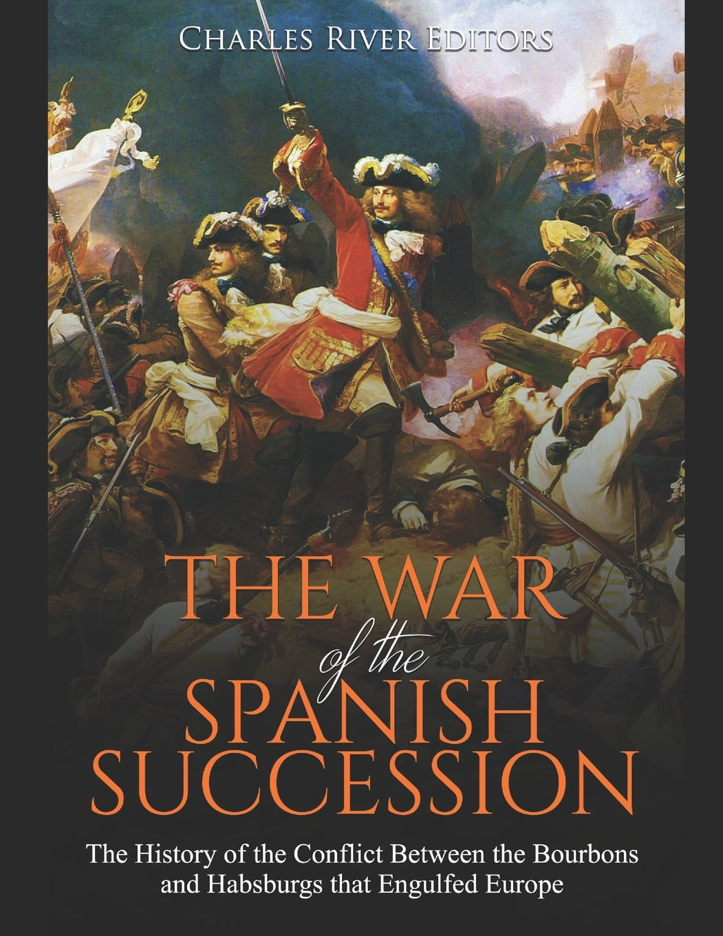 The War of the Spanish Succession The History of the Conflict Between