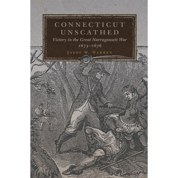Campaigns and Commanders Connecticut Unscathed: Victory in the Great Narragansett War, 1675-1676 Volume 45, Book 45, (Paperback)