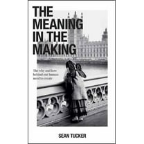 The Meaning in the Making: The Why and How Behind Our Human Need to Create -- Sean Tucker