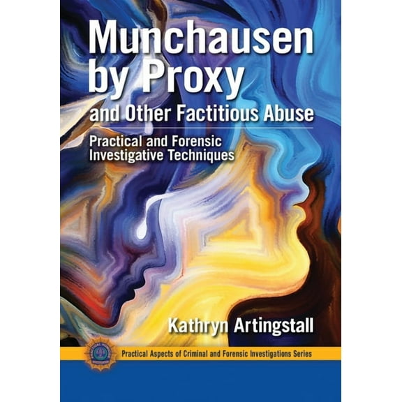 Practical Aspects of Criminal and Forens Munchausen by Proxy and Other Factitious Abuse: Practical and Forensic Investigative Techniques, (Paperback)