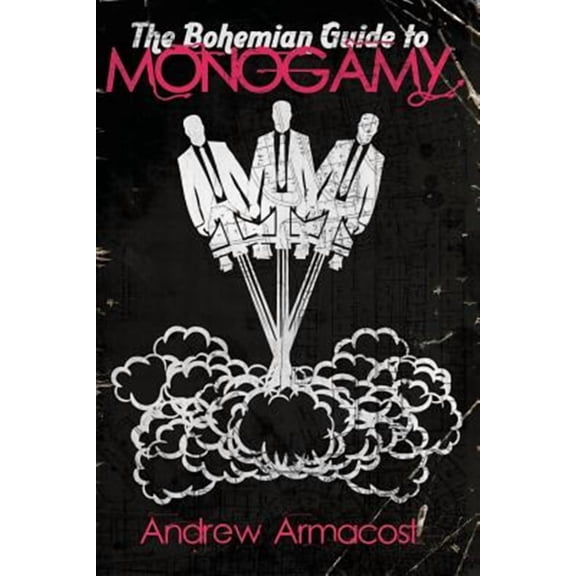 The Bohemian Guide to Monogamy (Paperback) by Andrew Armacost