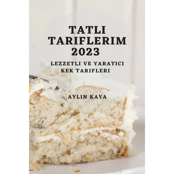 Tatlı Tariflerim 2023: Lezzetli ve Yaratıcı Kek Tarifleri, (Paperback)
