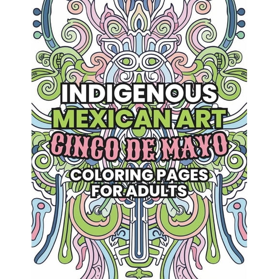 Indigenous Mexican Art: Cinco de Mayo Coloring Pages for Adults, (Paperback)