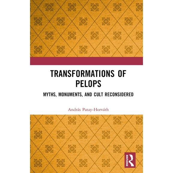 Transformations of Pelops: Myths, Monuments, and Cult Reconsidered, (Hardcover)