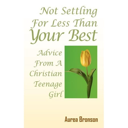 Not Settling for Less Than Your Best : Advice from a Christian Teenage