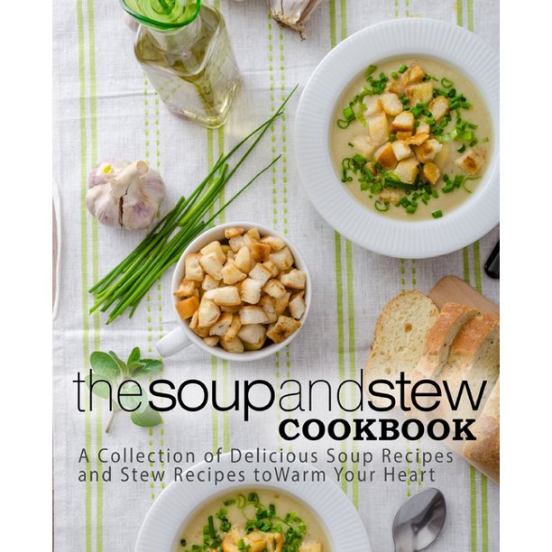 The Soup and Stew Cookbook A Collection of Delicious Soup Recipes and