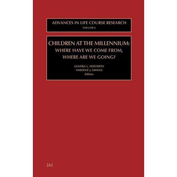 Advances in Life Course Research Children at the Millennium: Where Have We Come From? Where Are We Going? Volume 6, Book 6, (Hardcover)