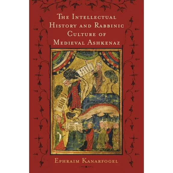 The Intellectual History and Rabbinic Culture of Medieval Ashkenaz, (Hardcover)