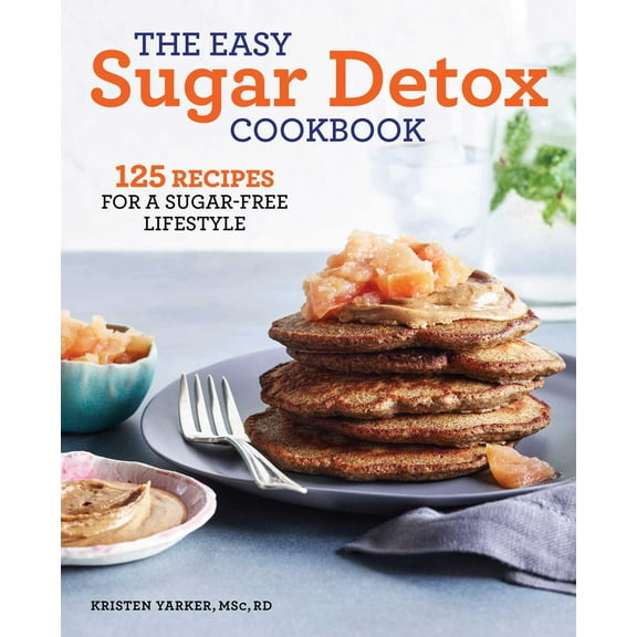 The Easy Sugar Detox Cookbook : 125 Recipes for a Sugar-Free Lifestyle (Paperback)