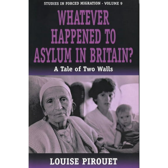 Forced Migration Whatever Happened to Asylum in Britain?: A Tale of Two Walls, Book 9, (Hardcover)