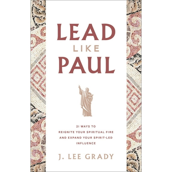 Lead Like Paul: 21 Ways to Reignite Your Spiritual Fire and Expand Your Spirit-Led Influence, (Paperback)