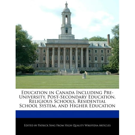 Education in Canada Including Pre-University, Post-Secondary Education, Religious Schools, Residential School System, and Higher Education