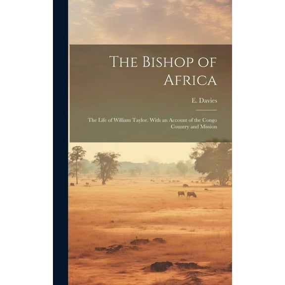 The Bishop of Africa; the Life of William Taylor. With an Account of the Congo Country and Mission (Hardcover)