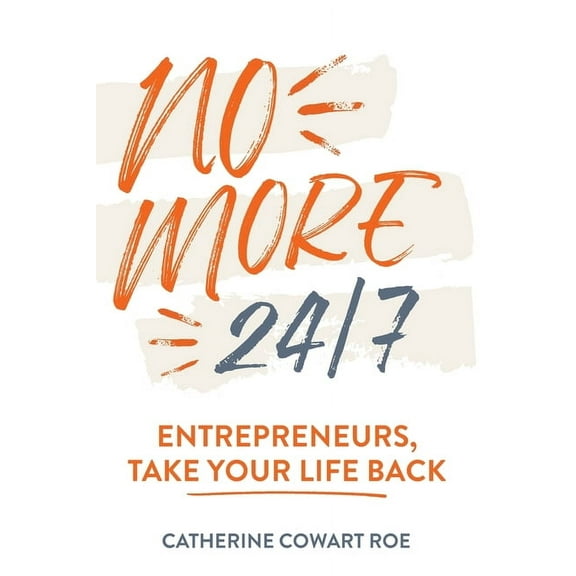 No More 24/7: Entrepreneurs, Take Your Life Back, (Paperback)