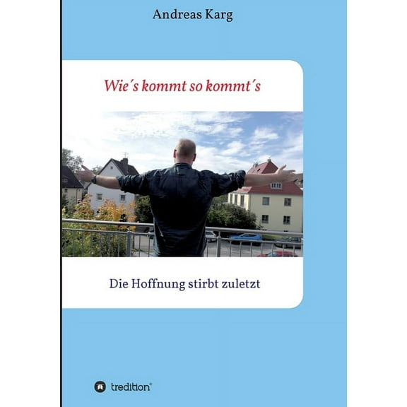 Wie´s kommt so kommt´s: Die Hoffnung stirbt zuletzt (Paperback)