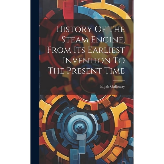 History Of The Steam Engine, From Its Earliest Invention To The Present Time (Hardcover)