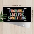 thumbnail image 2 of License Plate, Colorful "Probably Late" Text Decorative Front,Personalized Stainless Steel License Plate Cover For Men Women,12.2" X 6.2", 2 of 6