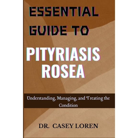 Essential Guide to Pityriasis Rosea: Understanding, Managing, and Treating the Condition, (Paperback)