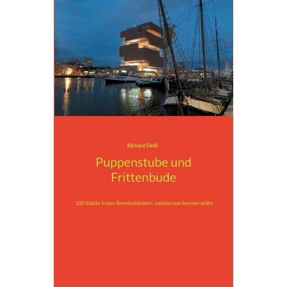Puppenstube und Frittenbude: 100 StÃ¤dte in den BeneluxlÃ¤ndern, welche man kennen sollte, (Paperback)