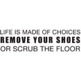 thumbnail image 4 of Life is Made of Choices Remove Your Shoes or Scrub The Floor Wall Decal, 23x6.5-Inch, Black, 4 of 4