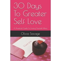30 Days To Greater Self Love: A Practical Guide To Loving Yourself More (Paperback)