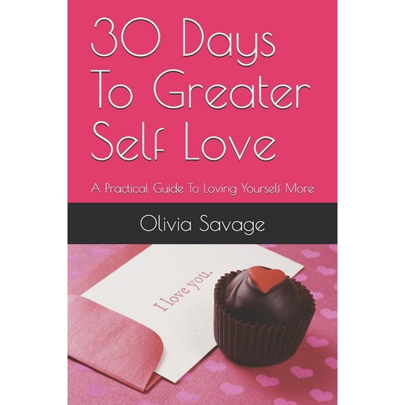 30 Days To Greater Self Love: A Practical Guide To Loving Yourself More (Paperback)