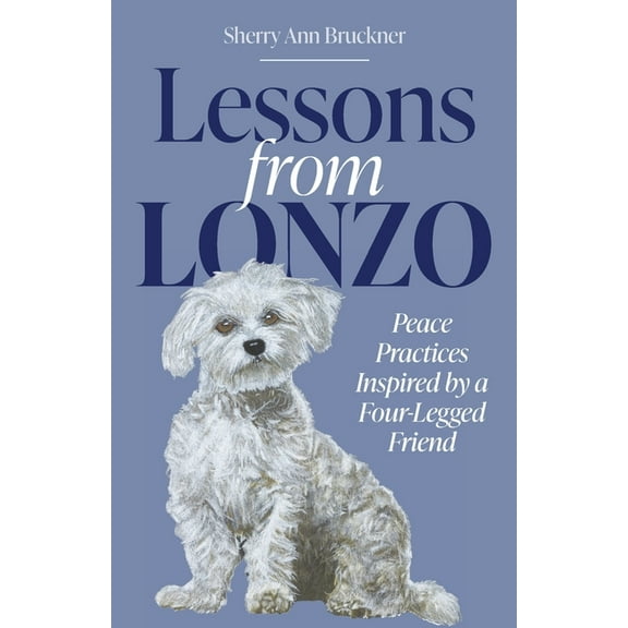Lessons from Lonzo: Peace Practices Inspired by a Four-Legged Friend, (Paperback)