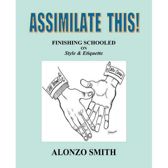 Assimilate This!: Finishing Schooled on Style and Etiquette, (Paperback)