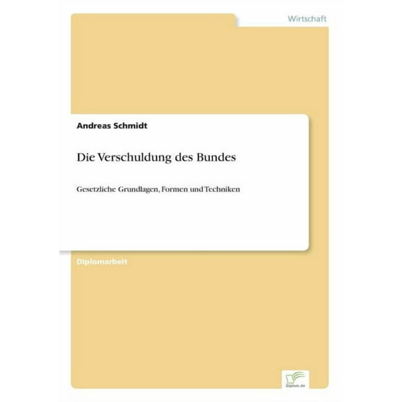 Die Verschuldung des Bundes: Gesetzliche Grundlagen, Formen und Techniken, (Paperback)
