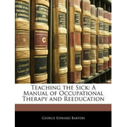Teaching the Sick: A Manual of Occupational Therapy and Reeducation [Paperback] Barton, George Edward
