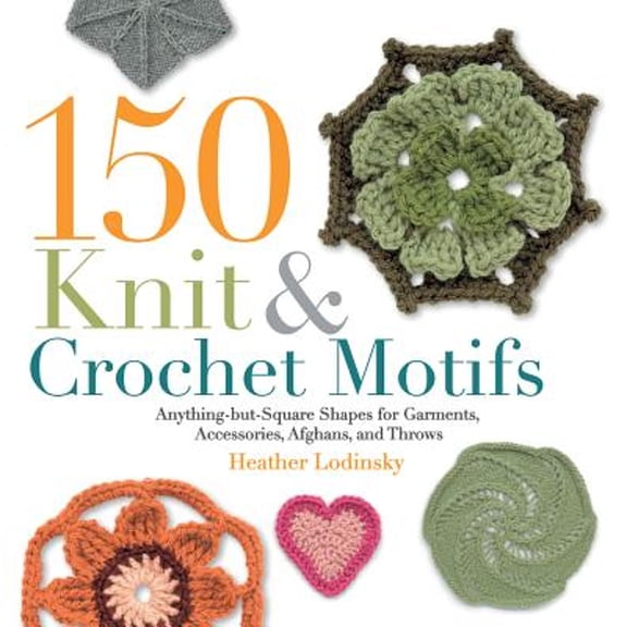 Pre-Owned 150 Knit & Crochet Motifs: Anything-But-Square Shapes for Garments, Accessories, Afghans, and Throws (Paperback) by Heather Lodinsky