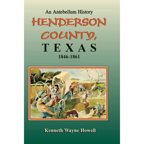 An Antebellum History : Henderson County, Texas, 1846-1861 (Paperback)