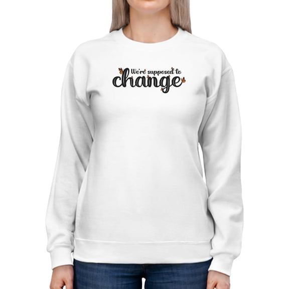 We're Supposed To Change Sweatshirt Women -Smartprints Designs, Female 4X-Large