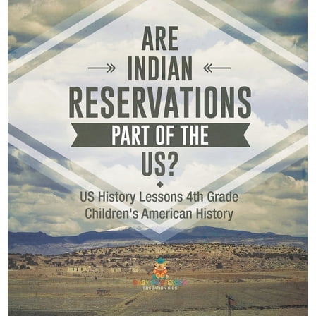 Are Indian Reservations Part of the US? US History Lessons 4th Grade Children's American History, (Hardcover)