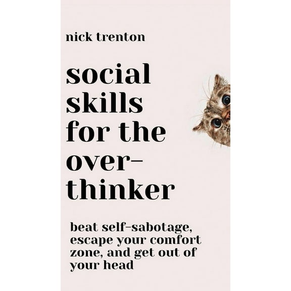 Social Skills for the Overthinker: Beat Self-Sabotage, Escape Your Comfort Zone, and Get Out Of Your Head, (Hardcover)