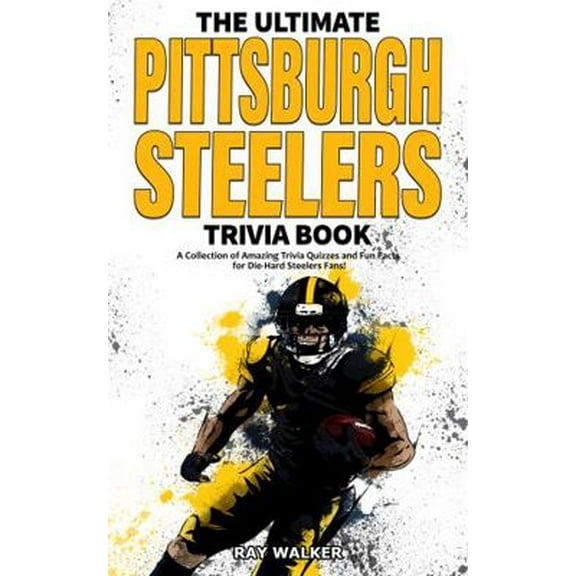 Pre-Owned The Ultimate Pittsburgh Steelers Trivia Book: A Collection of Amazing Trivia Quizzes and Fun Facts for Die-Hard Steelers Fans! (Paperback) 1953563066 9781953563064