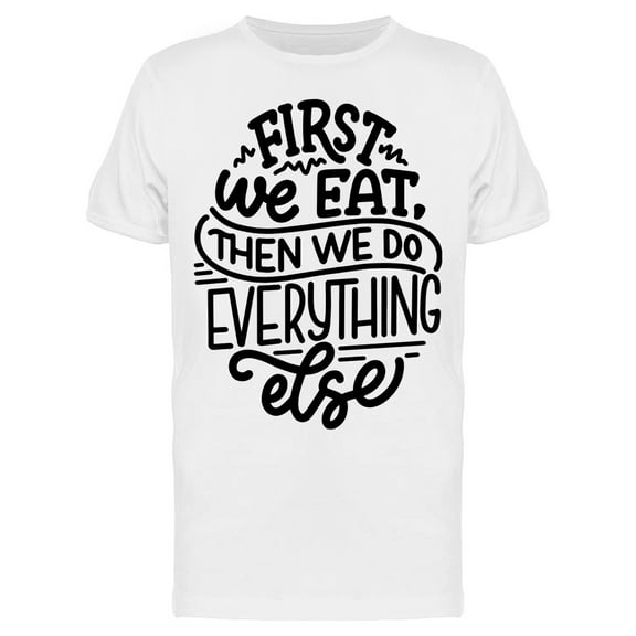 First Eat Then Everything Else T-Shirt Men -Image by Shutterstock, Male Small