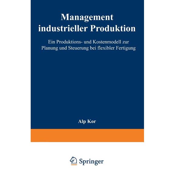 Management Industrieller Produktion: Ein Produktions- Und Kostenmodell Zur Planung Und Steuerung Bei Flexibler Fertigung, (Paperback)