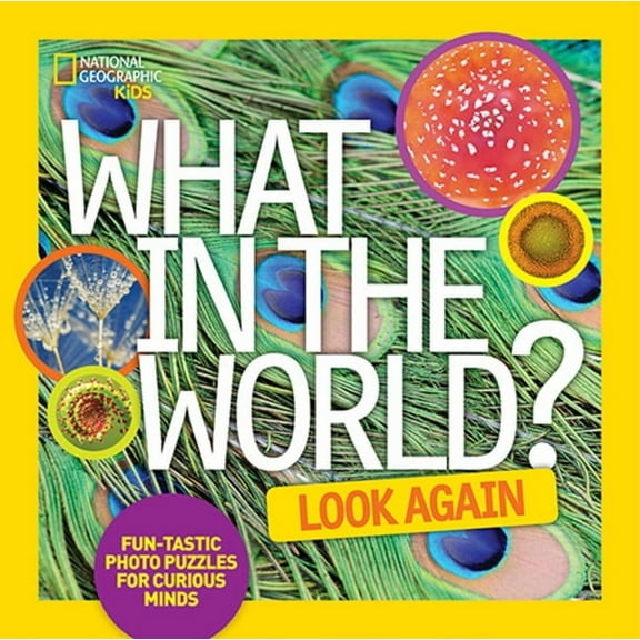 National Geographic Kids: What in the World: Look Again : Fun-Tastic Photo Puzzles for Curious Minds (Hardcover)