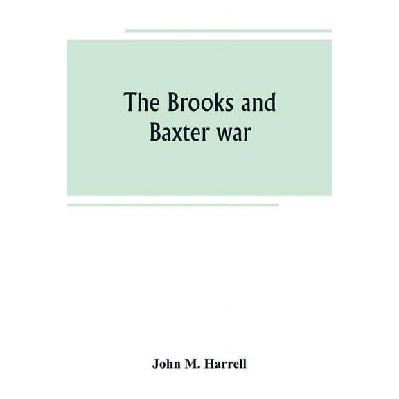 The Brooks and Baxter war: a history of the reconstruction period in Arkansas, (Paperback)