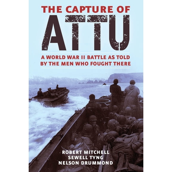 The Capture of Attu: A World War II Battle as Told by the Men Who Fought There, (Paperback)