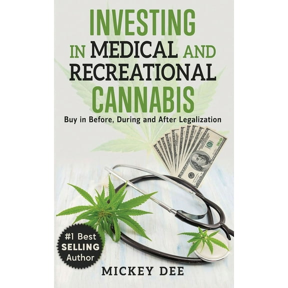 Investing In Medical and Recreational Cannabis: Buy In Before, During and After Legalization, (Paperback)