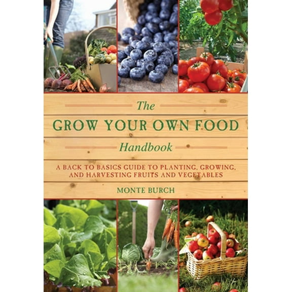 Pre-Owned The Grow Your Own Food Handbook: A Back to Basics Guide to Planting, Growing, and Harvesting Fruits and Vegetables (Paperback) 1628738030 9781628738032