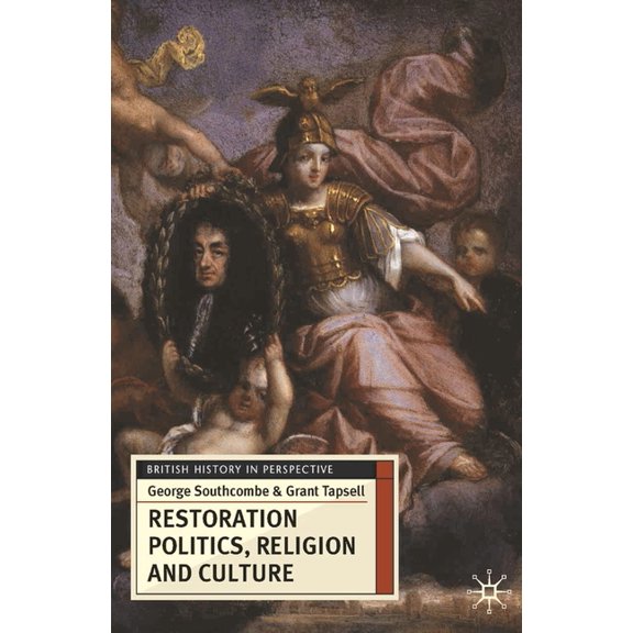 British History in Perspective Restoration Politics, Religion and Culture: Britain and Ireland, 1660-1714, Book 32, (Paperback)